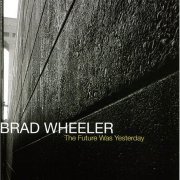 Brad Wheeler - The Future Was Yesterday (2005)