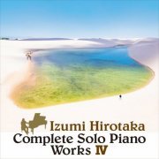 HIROTAKA IZUMI - Complete Solo Piano Works Ⅳ (2022)