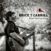 Bruce T Carroll - First Bird To Sing (2021)