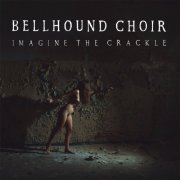 Bellhound Choir - Imagine the Crackle (2016)