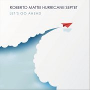 Roberto Mattei Hurricane Septet - Let's Go Ahead (2021)