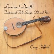 Craig Clifford - Love And Death: Traditional Folk Songs, Old And New (2015) flac