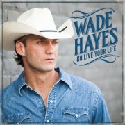 Wade Hayes - Go Live Your Life (2015) [Hi-Res]