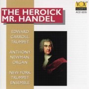 New York Trumpet Ensemble, Edward Carroll, Anthony Newman - The Heroick Mr. Handel (1996)