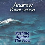 Andrew Riverstone - Pushing Against The Flow (2023)