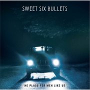 Sweet Six Bullets – No Place for Men Like Us (2015)