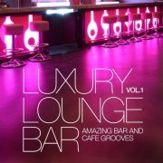 Luxury Lounge Bar, Vol. 1 (Amazing Bar and Cafe Grooves) (2013)