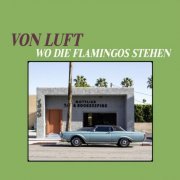 Von Luft - Wo Die Flamingos Stehen (2019)