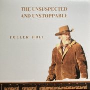 Fuller Hull - The Unsuspected And Unstoppable (2025)