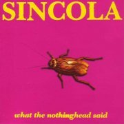 Sincola - What The Nothinghead Said (1995)