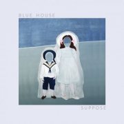 Blue House - Suppose (2016)