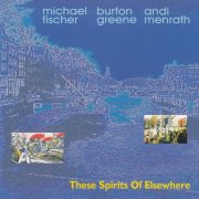 Michael Fischer, Burton Greene, Andi Menrath - These Spirits Of Elsewhere (2000)