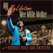 Wee Willie Walker & The Anthony Paule Soul Orchestra - Not In My Lifetime (2021)