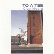 Clay Moore - To A Tee (2002)