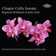 Raphael Wallfisch, John York - Chopin, Laks & Szymanowski: Cello Sonatas (2010)