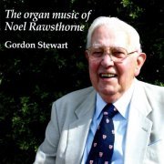 Gordon Stewart - The Organ Music of Noel Rawsthorne (2019)