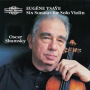 Oscar Shumsky - Ysaÿe: Six Sonatas for Solo Violin, Op. 27 (1982)