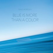 Dave Morgan - Blue Is More Than a Color (2019)