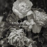 K. Leimer ‎- A Figure Of Loss (2020)