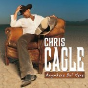 Chris Cagle - Anywhere But Here (2005)