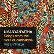 Vusa Mkhaya - Umanyanyatha: Songs from the Soul of Zimbabwe (2020)