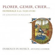 Diabolus in Musica, Antoine Guerber - Plorer, gemir, crier... Hommage à la "voix d'or" de Johannes Ockeghem (2012) [Hi-Res]