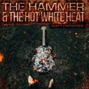 Matt Crowder - The Hammer & the Hot White Heat (2019)