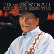 George Strait - Here for a Good Time (2011)