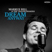 Markus Rill & The Troublemakers - Dream Anyway (2016)