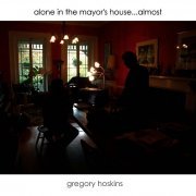 Gregory Hoskins - Alone in the Mayor's House... almost (2008)