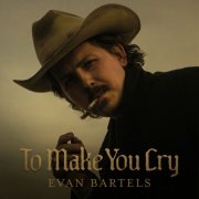 Evan Bartels - To Make You Cry EP (2025) Hi-Res