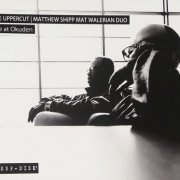 Matthew Shipp & Mat Walerian Duo - The Uppercut: Live at Okuden (2015)