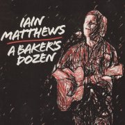 Iain Matthews - A Baker's Dozen (2017)