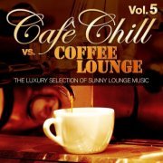 Cafe Chill Vs. Coffee Lounge, Vol. 5 (The Luxury Selection of Sunny Lounge Music) (2014)