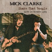 Mick Clarke - Shake That Boogie (Live in Bremen 1989) (1978)