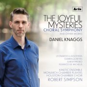 Houston Chamber Choir, Robert Simpson, Monarch Chamber Players, Kinetic Ensemble - Daniel Knaggs: The Joyful Mysteries Choral Symphony and Other Works (2024) [Hi-Res]