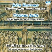 Choir Of New College, Oxford, Edward Higginbottom - Taverner, Tallis: The Western Wind Mass, Mater Christi, Votive Antiphons, Motets (2002)