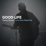 Timmy Brown - Good Life: Timmy Brown Live from Nashville (2021)