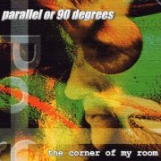 Parallel Or 90 Degrees - The Corner of My Room (1996)