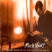 Mick Hart - Upside Down In The Full Face Of Optimism (2002)