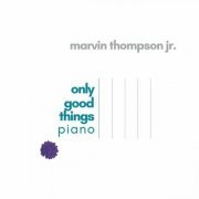 Marvin Thompson Jr. - Only Good Things Piano (2023)