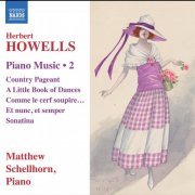 Matthew Schellhorn - Howells: Piano Music, Vol. 2 (2022) [Hi-Res]