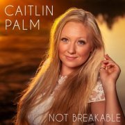 Caitlin Palm - Not Breakable (2020)