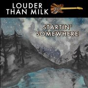 Louder Than Milk - Startin' Somewhere (2023)