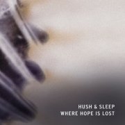 Hush & Sleep - Where Hope Is Lost (2018) [Hi-Res]