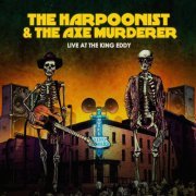 The Harpoonist & the Axe Murderer - Live at the King Eddy (Live) (2022)