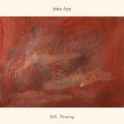 Mas Aya - Still, Flowing (2025) [Hi-Res]