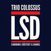LSD (Lindborg/Sjöstedt/Daniel) - Trio Colossus (2012)