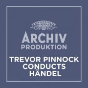 Trevor Pinnock - Archiv Produktion - Trevor Pinnock conducts Händel (2021)