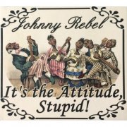 Johnny Rebel - It's The Attitude, Stupid! (2003)